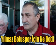 Yılmaz Boluspor İçin Ne Dedi