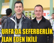 URFA'DA SEFERBERLİK İLAN EDEN İKİLİ