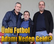 Ünlü Futbol Adamı Neden Geldi ?