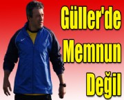 Güller'de Memnun Değil
