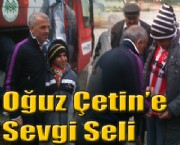 Oğuz Çetin'e Sevgi Seli