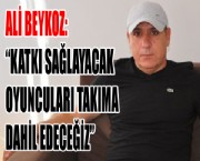 'KATKI SAĞLAYACAK OYUNCULARI TAKIMA DAHİL EDECEĞİZ'