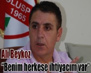 Ali Beykoz 'Benim herkese ihtiyacım var'