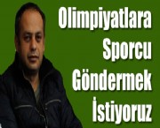 Olimpiyatlara Sporcu Göndermek İstiyoruz