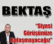 Bektaş ' Siyasi Görüşünüze  Bulaşmayacağız'