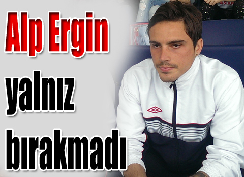 Alp Ergin yalnız bırakmadı