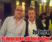 Ziya Demiralp 'Bu durum herkes gibi beni de üzüyor'
