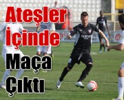 Ateşler İçinde Maça Çıktı