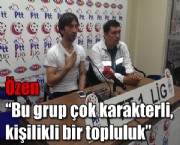 Özen 'Bu grup çok karakterli, kişilikli bir topluluk'