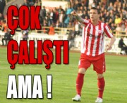 ÇOK ÇALIŞTI AMA !