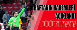 HAFTANIN HAKEMLERİ AÇIKLANDI; DÜDÜK YILMAZ’DA