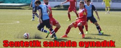 Sentetik sahada oynadık