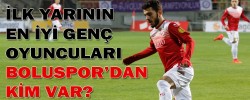 İLK YARININ EN İYİ GENÇ OYUNCULARI BOLUSPOR’DAN KİM VAR?