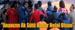 “Ananızın Ak Sütü Kadar Helal Olsun”