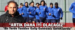 “ARTIK DAHA İYİ OLACAĞIZ”