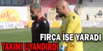 FIRÇA İŞE YARADI TAKIMI UYANDIRDI