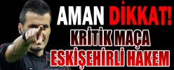 KRİTİK MAÇA ESKİŞEHİRLİ HAKEM