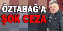 ÖZTABAĞ’A ŞOK CEZA