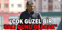 “ÇOK GÜZEL BİR SALI GÜNÜ OLACAK”