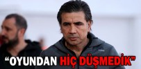 “OYUNDAN HİÇ DÜŞMEDİK”