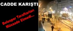 Cadde Karıştı " Taraftardan Tepki"