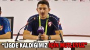 “LİGDE KALDIĞIMIZ İÇİN MUTLUYUZ”