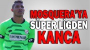 MOSQUERA’YA SÜPER LİGDEN KANCA