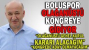 “OLAĞANÜSTÜ GENEL KURUL KARARI ALACAĞIM”