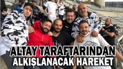 ALTAY TARAFTARINDAN ALKIŞLANACAK HAREKET