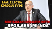 ASKF BAŞKANI CEMALETİN METİN “SPOR AKŞAMI”NDA