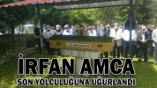 İRFAN AMCA SON YOLCULUĞUNA UĞURLANDI