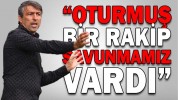 “OTURMUŞ BİR RAKİP SAVUNMAMIZ VARDI”