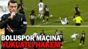 BOLUSPOR MAÇINA VUKUATLI HAKEM