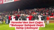 Yarenler’den Sert Çağrı: “Boluspor Sahipsiz Değil, Sahip Çıkılmıyor!”